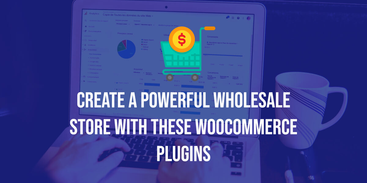 Create A Powerful Wholesale Store With These WooCommerce Plugins | GPL Guru